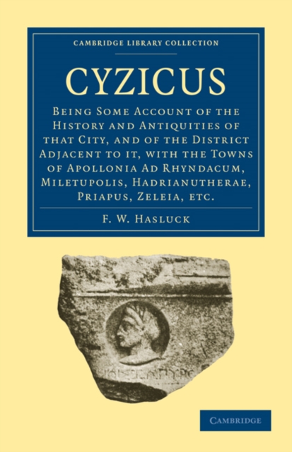 Cyzicus : Being Some Account of the History and Antiquities of that City, and of the District Adjacent to it, with the Towns of Apollonia Ad Rhyndacum, Miletupolis, Hadrianutherae, Priapus, Zeleia, et, Paperback / softback Book
