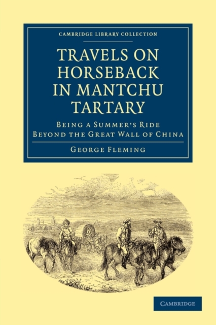 Travels on Horseback in Mantchu Tartary : Being a Summer's Ride Beyond the Great Wall of China, Paperback / softback Book