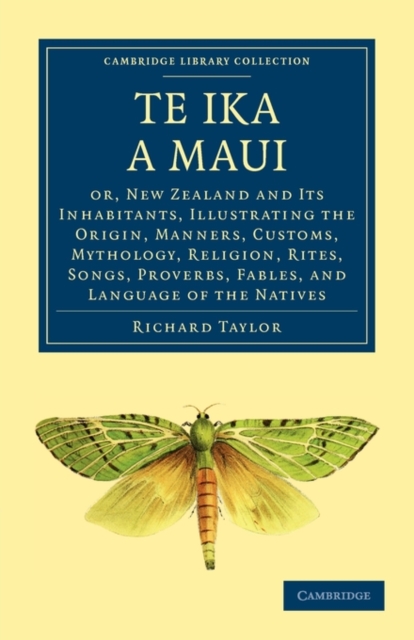 Te Ika a Maui : Or, New Zealand and its Inhabitants, Illustrating the Origin, Manners, Customs, Mythology, Religion, Rites, Songs, Proverbs, Fables, and Language of the Natives, Paperback / softback Book
