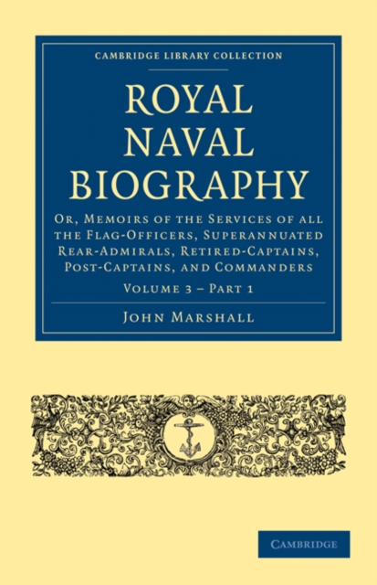 Royal Naval Biography : Or, Memoirs of the Services of All the Flag-Officers, Superannuated Rear-Admirals, Retired-Captains, Post-Captains, and Commanders, Paperback / softback Book