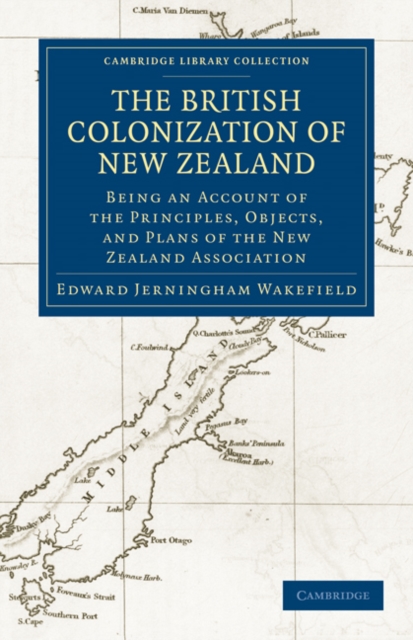 The British Colonization of New Zealand : Being an Account of the Principles, Objects, and Plans of the New Zealand Association, Paperback / softback Book