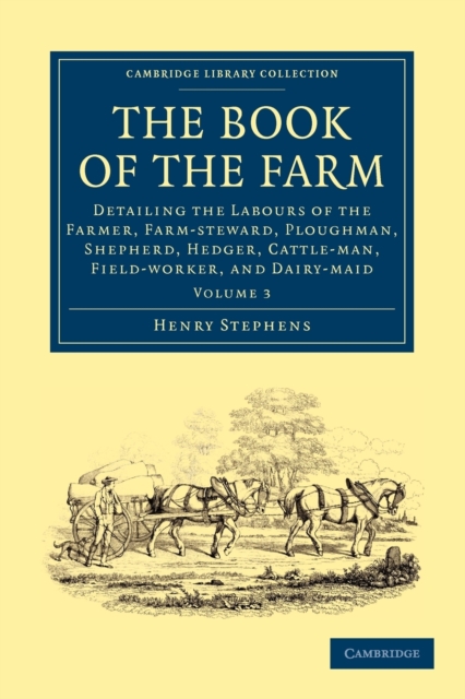 The Book of the Farm : Detailing the Labours of the Farmer, Farm-steward, Ploughman, Shepherd, Hedger, Cattle-man, Field-worker, and Dairy-maid, Paperback / softback Book
