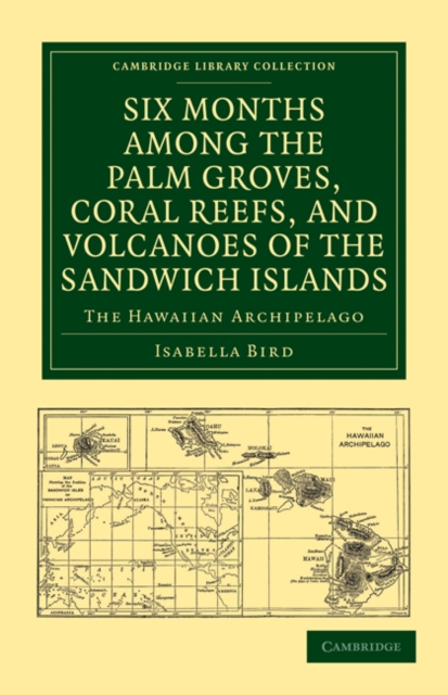 Six Months among the Palm Groves, Coral Reefs, and Volcanoes of the Sandwich Islands : The Hawaiian Archipelago, Paperback / softback Book