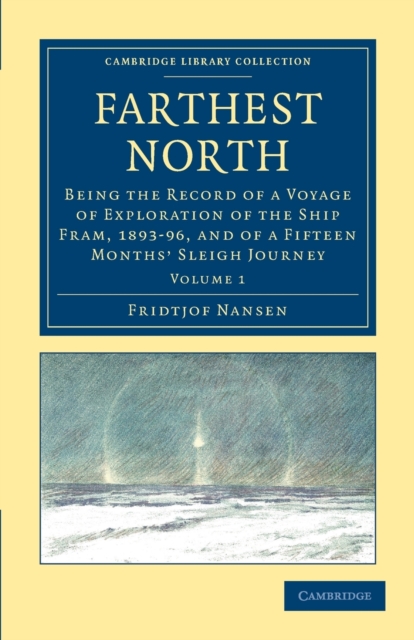Farthest North : Being the Record of a Voyage of Exploration of the Ship Fram, 1893–96, and of a Fifteen Months' Sleigh Journey, Paperback / softback Book