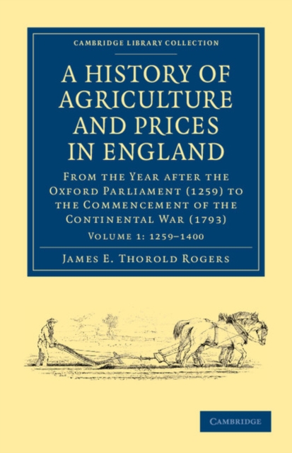 A History of Agriculture and Prices in England : From the Year after the Oxford Parliament (1259) to the Commencement of the Continental War (1793), Paperback / softback Book