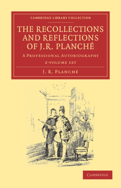 The Recollections and Reflections of J. R. Planche 2 Volume Set : A Professional Autobiography, Mixed media product Book