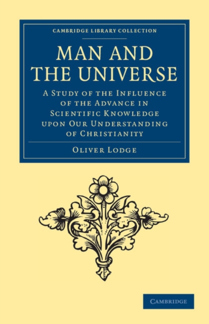 Man and the Universe : A Study of the Influence of the Advance in Scientific Knowledge upon our Understanding of Christianity, Paperback / softback Book