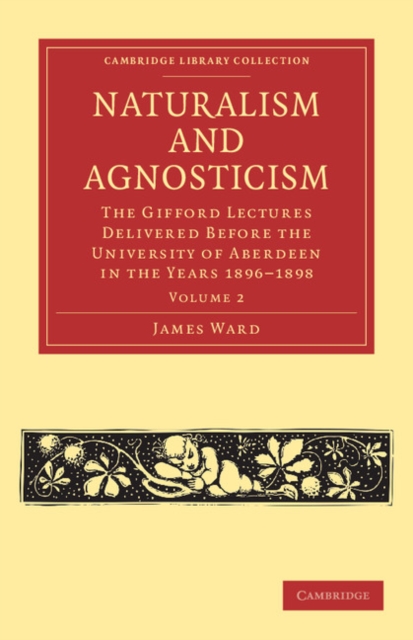 Naturalism and Agnosticism : The Gifford Lectures Delivered before the University of Aberdeen in the Years 1896–1898, Paperback / softback Book