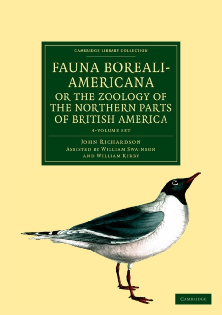 Fauna Boreali-Americana; or, The Zoology of the Northern Parts of British America 4 Volume Set : Containing Descriptions of the Objects of Natural History Collected on the Late Northern Land Expeditio, Mixed media product Book