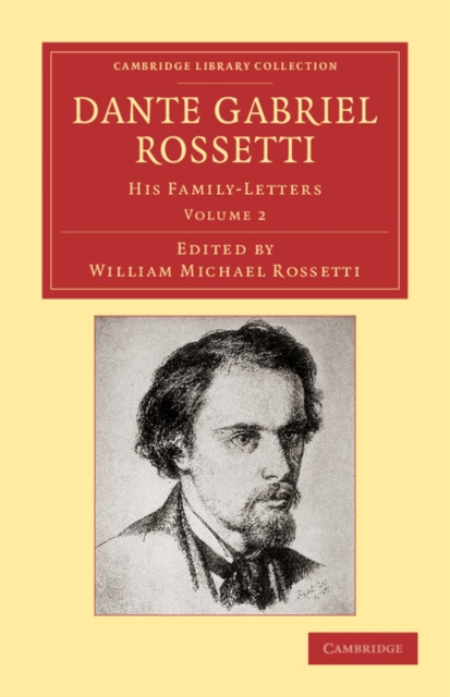 Dante Gabriel Rossetti : His Family-Letters, with a Memoir by William Michael Rossetti, Paperback / softback Book
