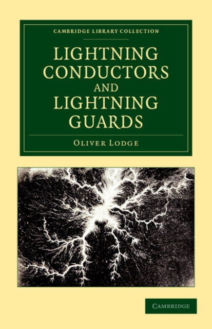 Lightning Conductors and Lightning Guards : A Treatise on the Protection of Buildings, of Telegraph Instruments and Submarine Cables, and of Electrical Installations Generally, from Damage by Atmosphe, Paperback / softback Book