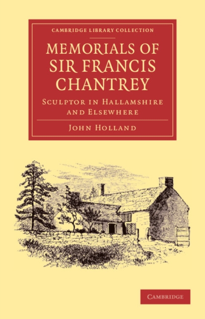 Memorials of Sir Francis Chantrey, R. A. : Sculptor in Hallamshire and Elsewhere, Paperback / softback Book