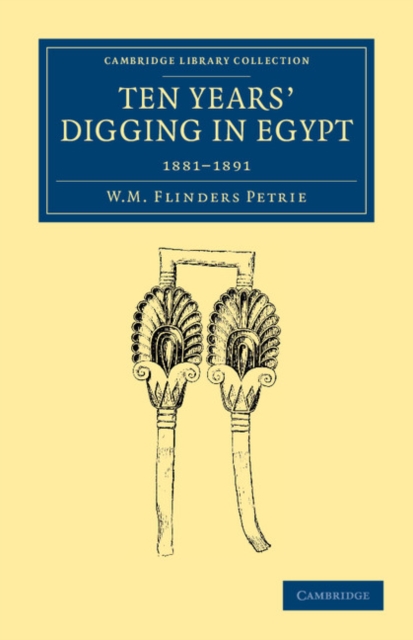 Ten Years' Digging in Egypt : 1881-1891, Paperback / softback Book