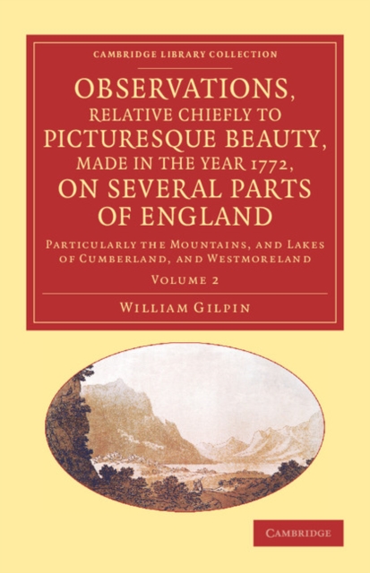 Observations, Relative Chiefly to Picturesque Beauty, Made in the Year 1772, on Several Parts of England: Volume 2 : Particularly the Mountains, and Lakes of Cumberland, and Westmoreland, Paperback / softback Book