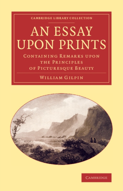 An Essay upon Prints : Containing Remarks upon the Principles of Picturesque Beauty, Paperback / softback Book