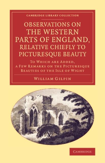 Observations on the Western Parts of England, Relative Chiefly to Picturesque Beauty : To Which Are Added, a Few Remarks on the Picturesque Beauties of the Isle of Wight, Paperback / softback Book