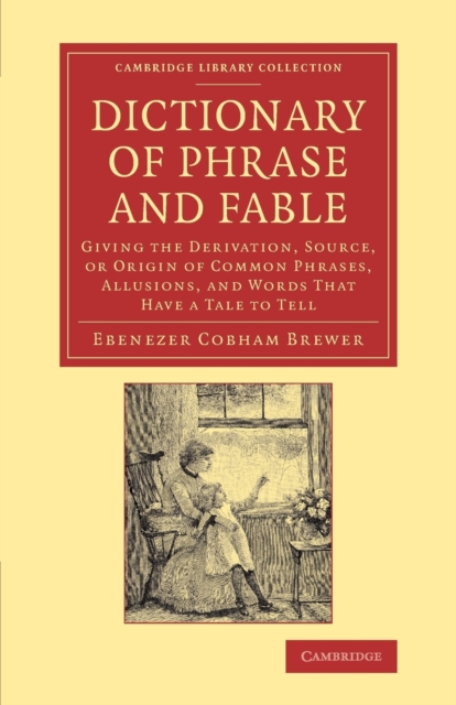 Dictionary of Phrase and Fable : Giving the Derivation, Source, or Origin of Common Phrases, Allusions, and Words that Have a Tale to Tell, Paperback / softback Book