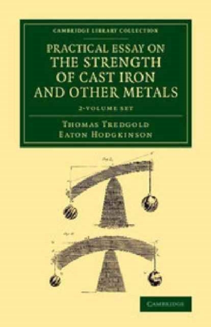 Practical Essay on the Strength of Cast Iron and Other Metals 2 Volume Set : Containing Practical Rules, Tables, and Examples, Founded on a Series of Experiments, with an Extensive Table of the Proper, Mixed media product Book