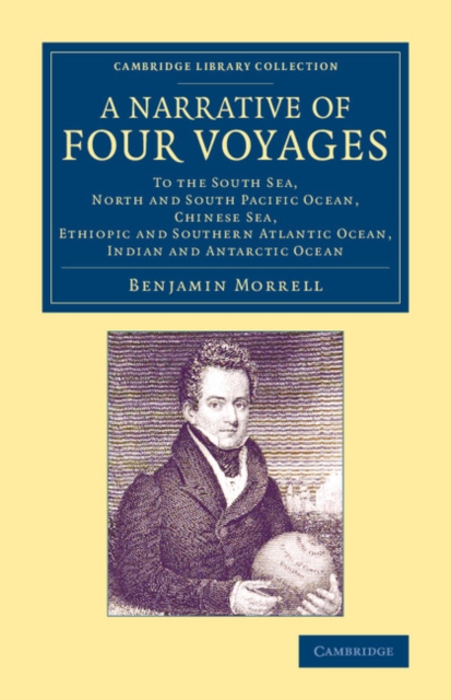 A Narrative of Four Voyages : To the South Sea, North and South Pacific Ocean, Chinese Sea, Ethiopic and Southern Atlantic Ocean, Indian and Antarctic Ocean, Paperback / softback Book