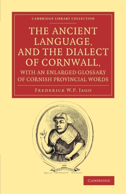 The Ancient Language, and the Dialect of Cornwall, with an Enlarged Glossary of Cornish Provincial Words : Also an Appendix, Containing a List of Writers on Cornish Dialect, and Additional Information, Paperback / softback Book