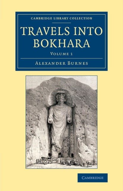 Travels into Bokhara : Being the Account of a Journey from India to Cabool, Tartary and Persia; Also, Narrative of a Voyage on the Indus, from the Sea to Lahore, with Presents from the King of Great B, Paperback / softback Book