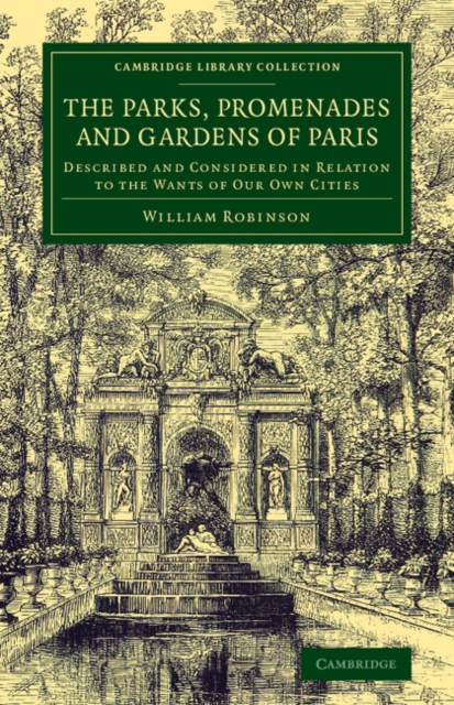 The Parks, Promenades and Gardens of Paris : Described and Considered in Relation to the Wants of our Own Cities, Paperback / softback Book