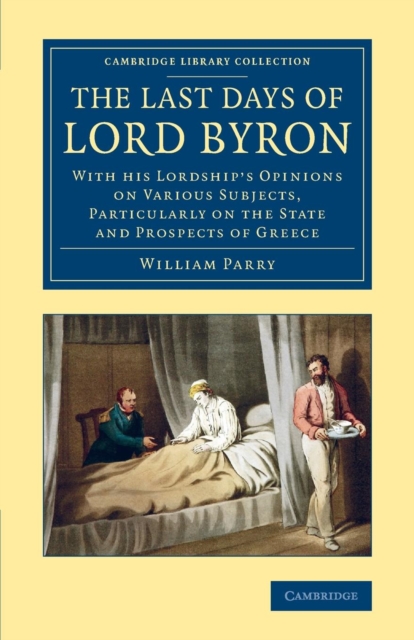The Last Days of Lord Byron : With his Lordship's Opinions on Various Subjects, Particularly on the State and Prospects of Greece, Paperback / softback Book