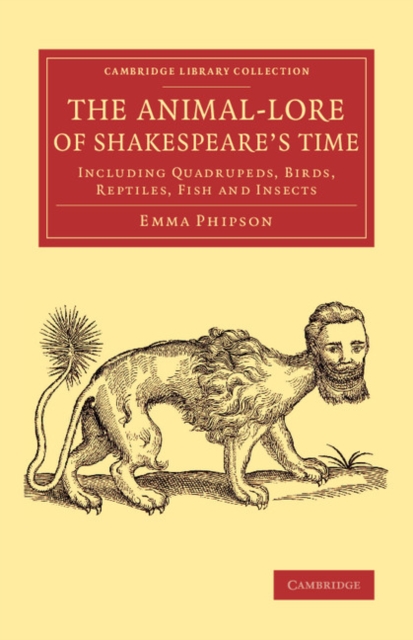 The Animal-Lore of Shakespeare's Time : Including Quadrupeds, Birds, Reptiles, Fish and Insects, Paperback / softback Book