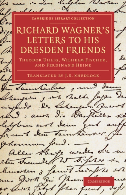 Richard Wagner's Letters to his Dresden Friends : Theodor Uhlig, Wilhelm Fischer, and Ferdinand Heine, Paperback / softback Book