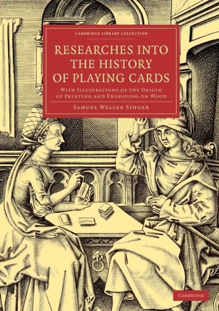 Researches into the History of Playing Cards : With Illustrations of the Origin of Printing and Engraving on Wood, Paperback / softback Book