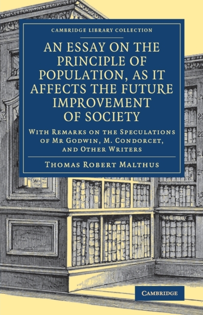 An Essay on the Principle of Population, as It Affects the Future Improvement of Society : With Remarks on the Speculations of Mr Godwin, M. Condorcet, and Other Writers, Paperback / softback Book