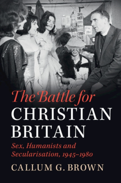 Battle for Christian Britain : Sex, Humanists and Secularisation, 1945-1980, PDF eBook