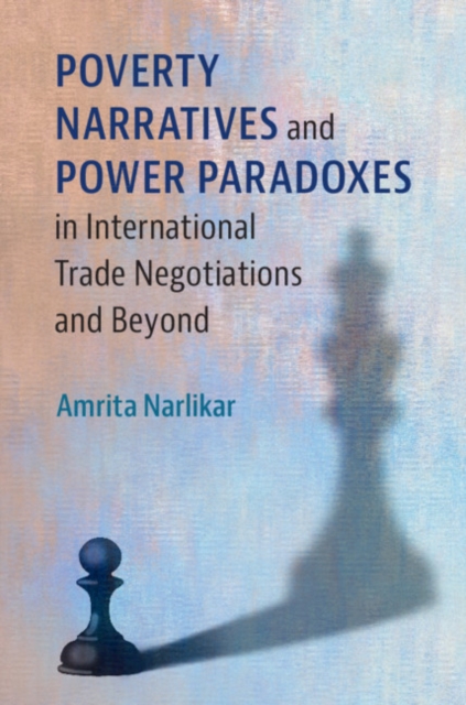 Poverty Narratives and Power Paradoxes in International Trade Negotiations and Beyond, Paperback / softback Book