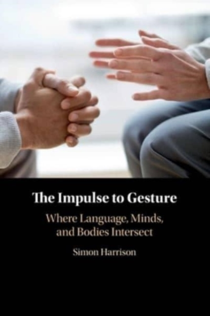 The Impulse to Gesture : Where Language, Minds, and Bodies Intersect, Paperback / softback Book