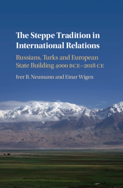 The Steppe Tradition in International Relations : Russians, Turks and European State Building 4000 BCE-2017 CE, Hardback Book