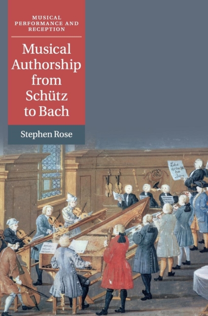 Musical Authorship from Schutz to Bach, Hardback Book