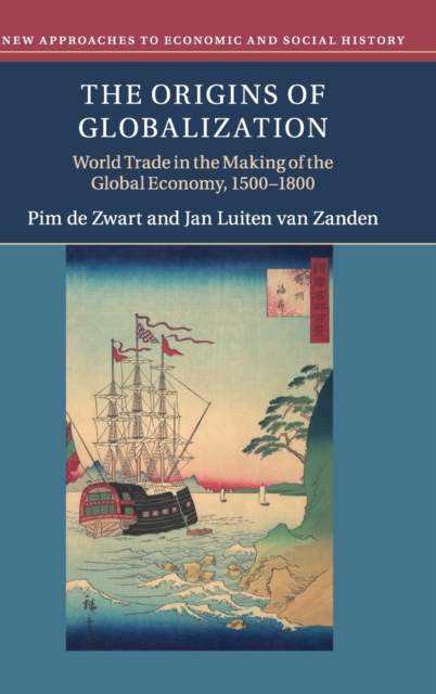 The Origins of Globalization : World Trade in the Making of the Global Economy, 1500-1800, Hardback Book