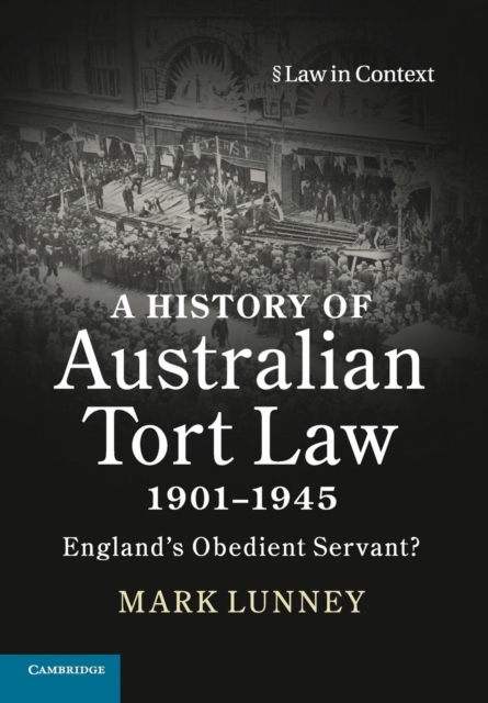 A History of Australian Tort Law 1901-1945 : England's Obedient Servant?, Paperback / softback Book