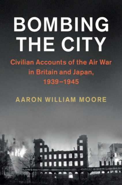Bombing the City : Civilian Accounts of the Air War in Britain and Japan, 1939-1945, Paperback / softback Book
