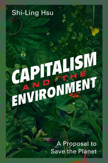 Capitalism and the Environment : A Proposal to Save the Planet, Paperback / softback Book