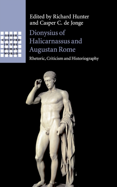 Dionysius of Halicarnassus and Augustan Rome : Rhetoric, Criticism and Historiography, Hardback Book