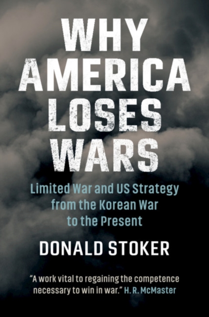 Why America Loses Wars : Limited War and US Strategy from the Korean War to the Present, Hardback Book