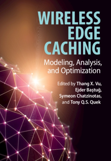 Wireless Edge Caching : Modeling, Analysis, and Optimization, Hardback Book