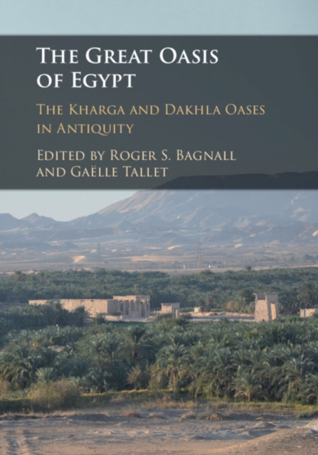 The Great Oasis of Egypt : The Kharga and Dakhla Oases in Antiquity, Hardback Book
