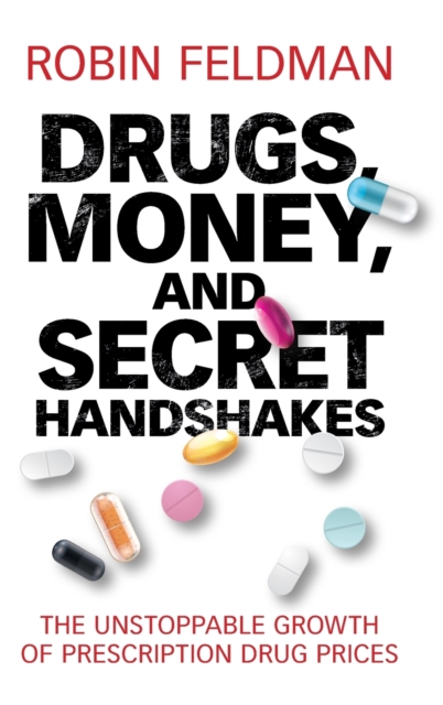 Drugs, Money, and Secret Handshakes : The Unstoppable Growth of Prescription Drug Prices, Hardback Book