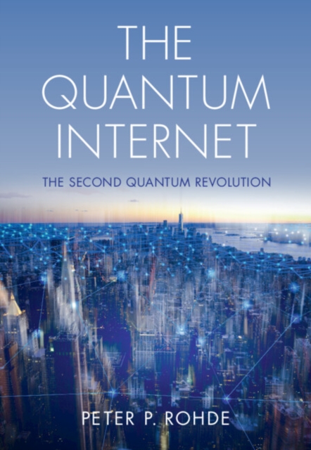 The Quantum Internet : The Second Quantum Revolution, Hardback Book