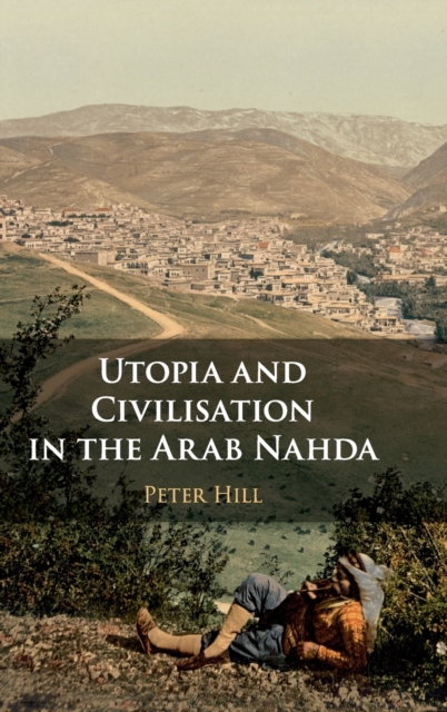 Utopia and Civilisation in the Arab Nahda, Hardback Book