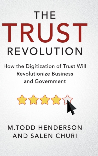The Trust Revolution : How the Digitization of Trust Will Revolutionize Business and Government, Hardback Book