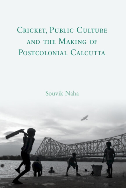 Cricket, Public Culture and the Making of Postcolonial Calcutta, Hardback Book Cricket, Public Culture and the Making of Postcolonial Calcutta, Hardback Book