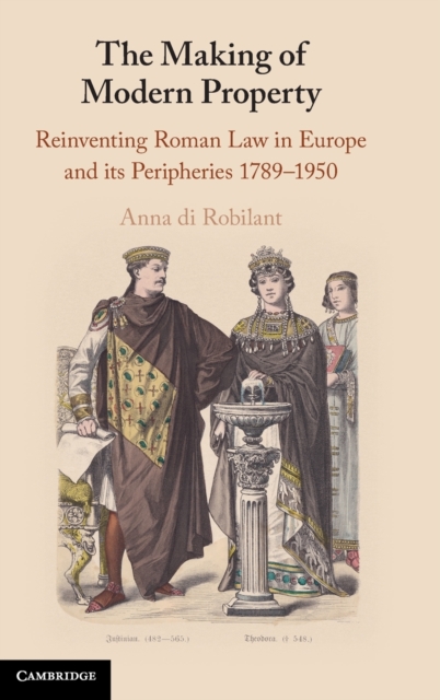 The Making of Modern Property : Reinventing Roman Law in Europe and its Peripheries 1789-1950, Hardback Book
